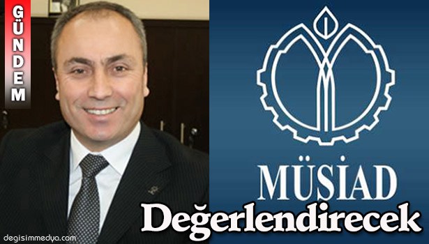 MÜSİAD DEĞERLENDİRECEK