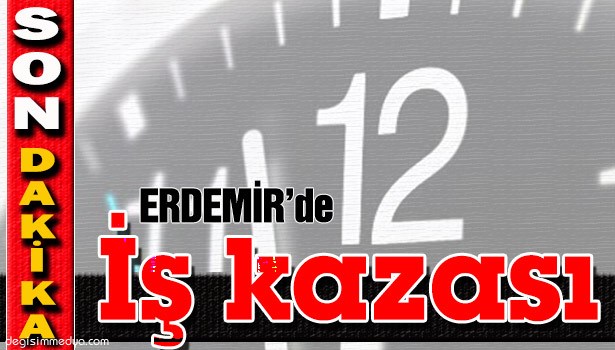 ERDEMİR'DE İŞ KAZASI: 1 İŞÇİ YARALANDI