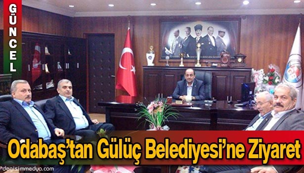 ODABAŞ'TAN GÜLÜÇ BELEDİYESİ'NE ZİYARET