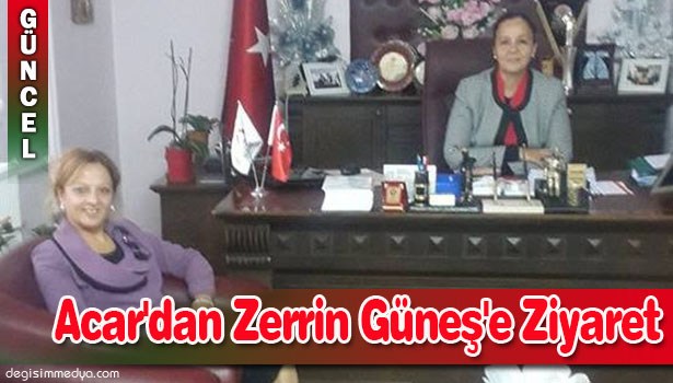 ACAR'DAN ZERRİN GÜNEŞ'E ZİYARET