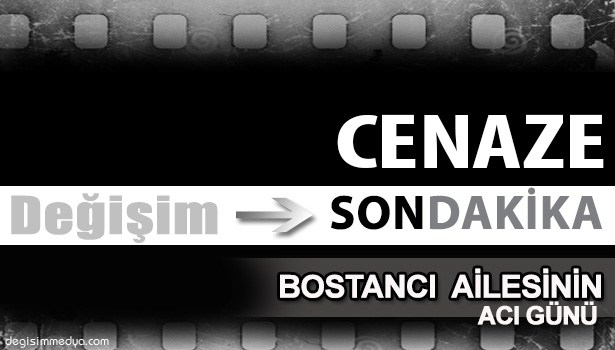 BOSTANCI AİLESİ'NİN ACI GÜNÜ