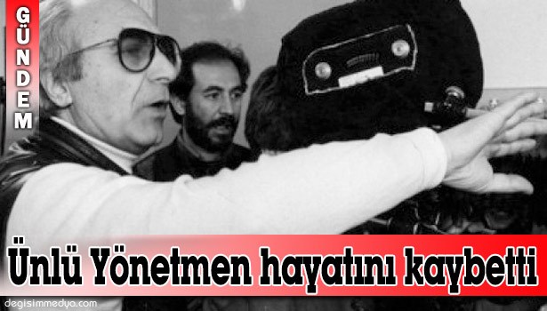 ÜNLÜ YÖNETMEN MEMDUH ÜN HAYATINI KAYBETTİ