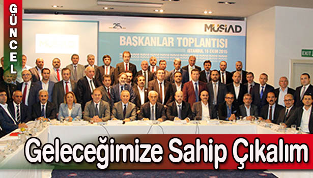 MÜSİAD'DAN 'GELECEĞİMİZE SAHİP ÇIKALIM" VURGUSU