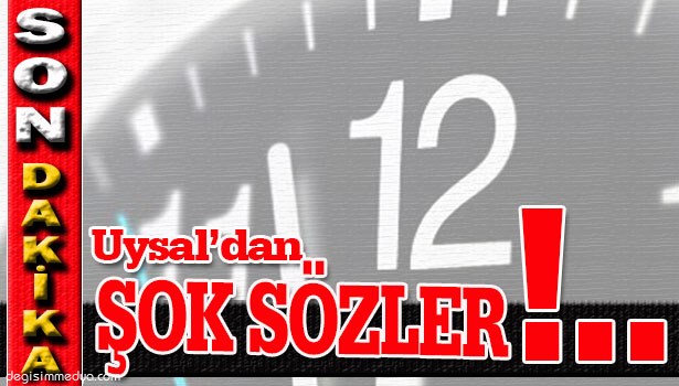 UYSAL'DAN GÜNDEM YARATACAK SÖZLER...