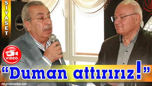 ÇAKAN İDDİALI: "BİZ BUNLARA DUMAN ATTIRIRIZ!"