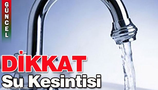 DİKKAT!.. SULAR KESİLECEK