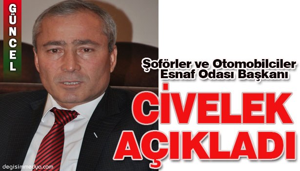 ŞOFÖRLER VE OTOMOBİLCİLER ESNAF ODASI BAŞKANI CEVDET CİVELEK AÇIKLADI