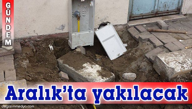 GÖKÇEBEY ARALIK'TA DOĞALGAZ YAKACAK