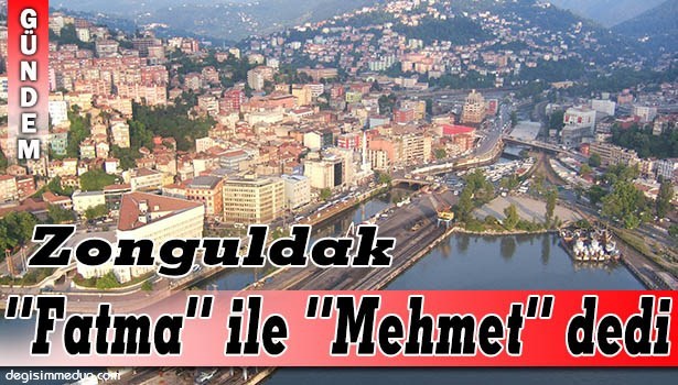 ZONGULDAK 'FATMA' İLE "MEHMET" İSMİNİ ÇOK SEVDİ