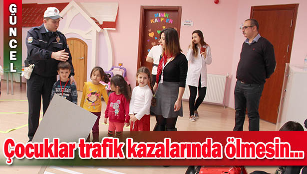 "ÇOCUKLAR TRAFİK KAZALARINDA ÖLMESİN, ACILAR YAŞANMASIN"