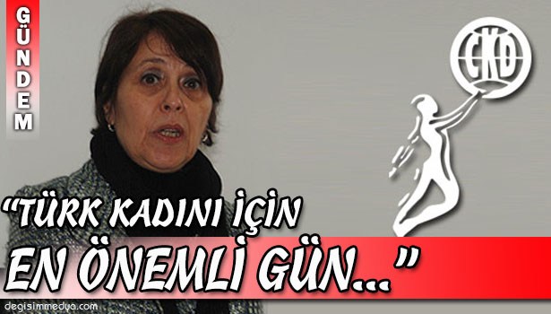 ÖZKÖK : "TÜRK KADINI İÇİN EN ÖNEMLİ GÜN!.."