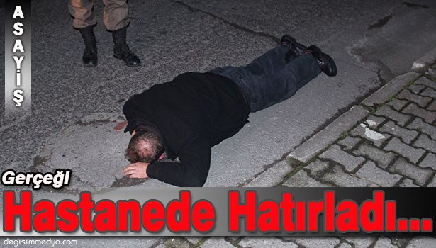 'BENİ ARABADAN ATTILAR' DEDİ, KENDİNE GELİNCE GERÇEĞİ SÖYLEDİ