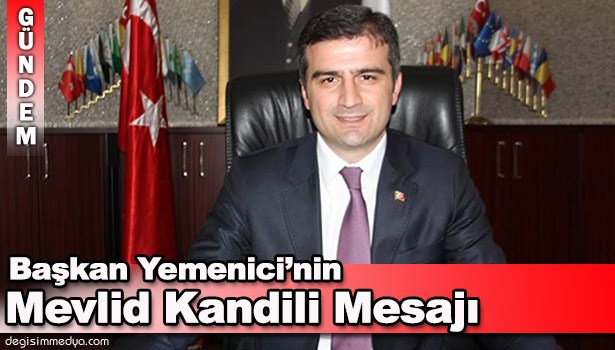 BAŞKAN YEMENİCİ'NİN MEVLİD KANDİLİ KUTLAMA MESAJI