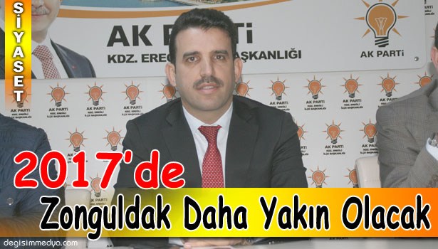 "2017'DE ZONGULDAK DAHA YAKIN OLACAK"