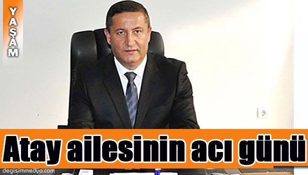 EREĞLİ BELEDİYE BAŞKAN YARDIMCISI AYHAN ATAY'IN ACI GÜNÜ