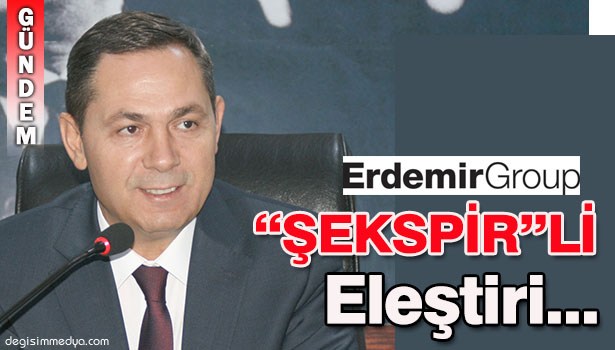 UYSAL'DAN ERDEMİR'E "ŞEKSPİRLİ" ELEŞTİRİ