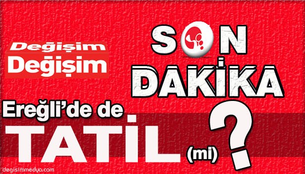 EREĞLİ'DE OKULLAR TATİL OLDU MU?
