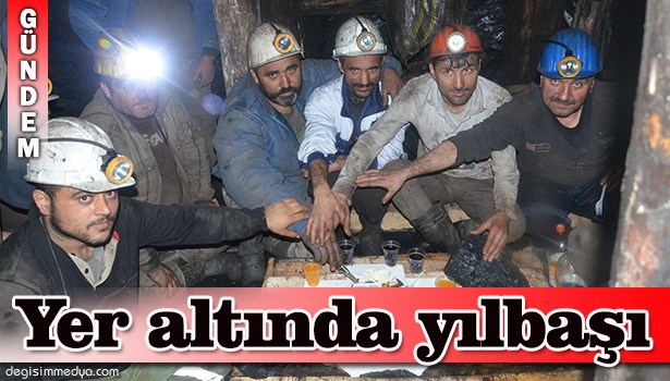 MADENCİLER YENİ YILA YERİN YÜZLERCE METRE ALTINDA GİRDİ
