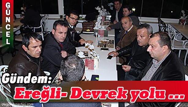 EREĞLİ-DEVREK YOLU'NU KONUŞTULAR