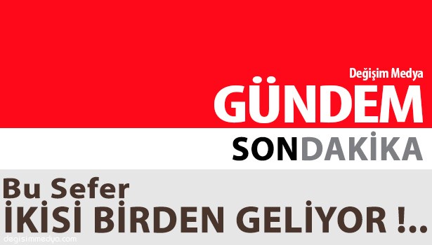 BU SEFER İKİSİ BİRDEN GELİYOR