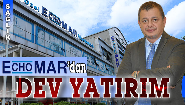 ECHOMAR HASTANESİ'NDEN DEV YATIRIM HAMLESİ...