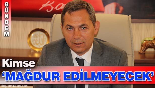 BAŞKAN UYSAL: KİMSE MAĞDUR EDİLMEYECEK