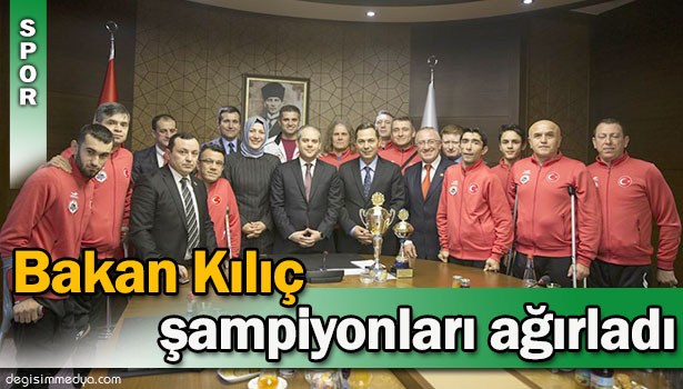 BAKAN KILIÇ, ŞAMPİYONLARI KABUL ETTİ