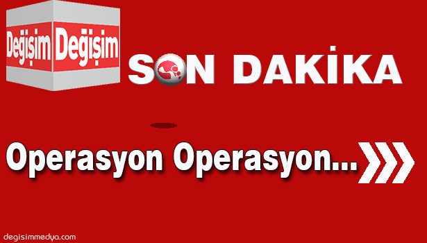 OPERASYON YAPILDI