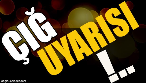 METEOROLOJİDEN "ÇIĞ" UYARISI