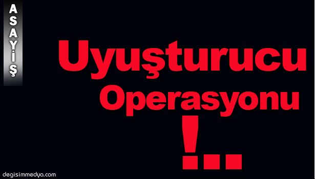 UYUŞTURUCU OPERASYONU