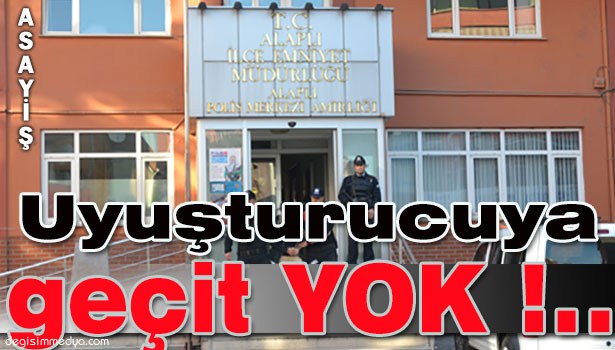 ALAPLI POLİSİ UYUŞTURUCU TACİRLERİNE GÖZ AÇTIRMIYOR