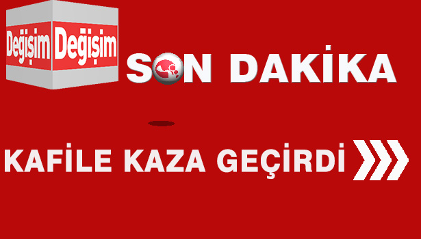 KAFİLE KAZA GEÇİRDİ