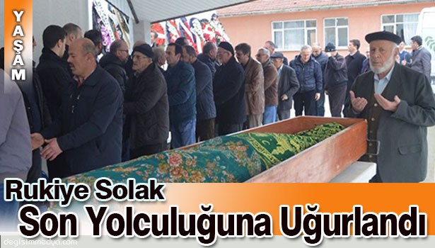 RUKİYE SOLAK, DUALARLA UĞURLANDI
