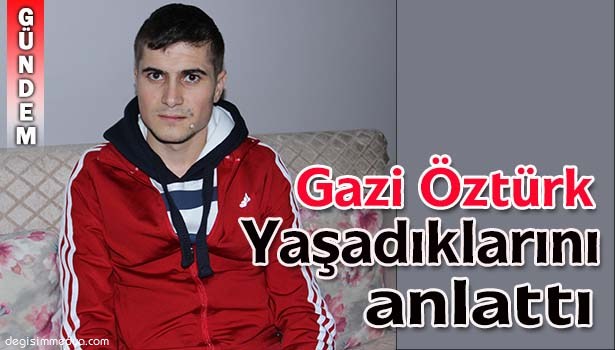 GAZİ ÖZTÜRK: YA TUZAKLA YA DA ARKADAN HAİNCE SALDIRIYORLAR