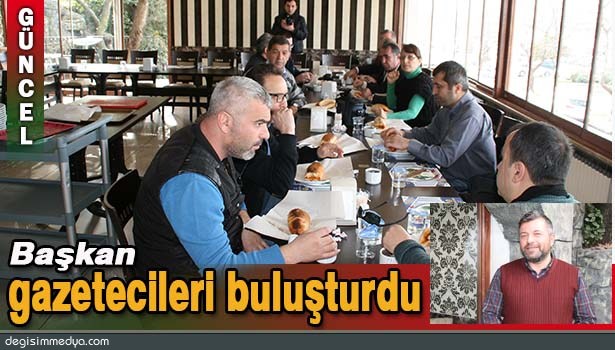 BAŞKAN GAZETECİLERİ BULUŞTURDU