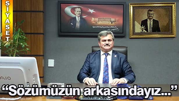 ÇATUROĞLU: "SÖZÜMÜZÜN ARKASINDAYIZ"