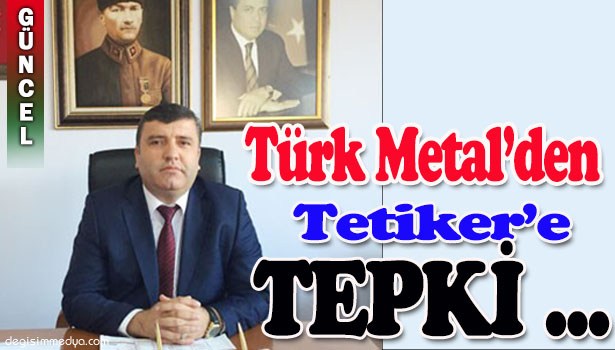TÜRK METAL'DEN TETİKER'E TEPKİ...