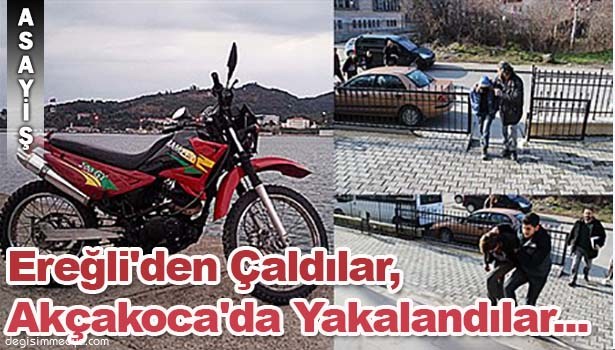 EREĞLİ'DEN ÇALDILAR,AKÇAKOCA'DA YAKALANDILAR...