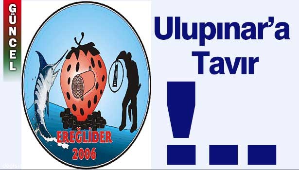 EREĞLİLİLER DERNEĞİ'NDEN ULUPINAR'A TAVIR !..