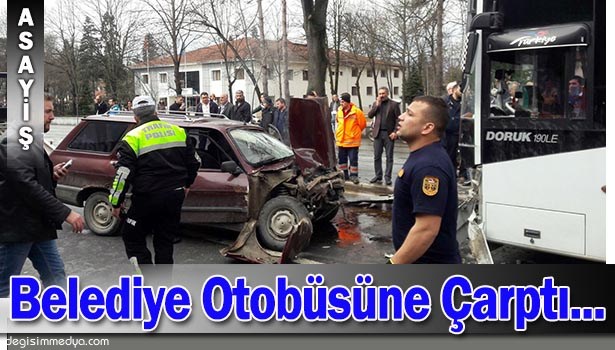 OTOMOBİL BELEDİYE OTOBÜSÜNE ÇARPTI