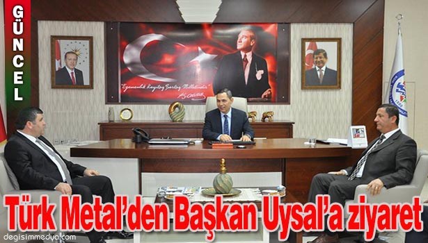 TÜRK METAL SENDİKASI, BAŞKAN UYSAL'I ZİYARET ETTİ
