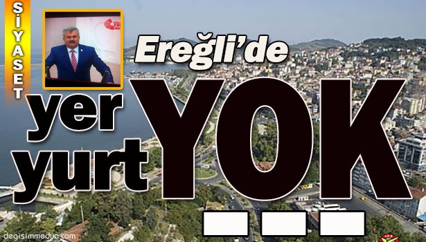 EREĞLİ'DE YER YOK, YURT YOK!