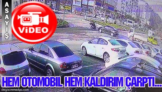 ÖNCE OTOMOBİL,SONRA KALDIRIM ÇARPTI..