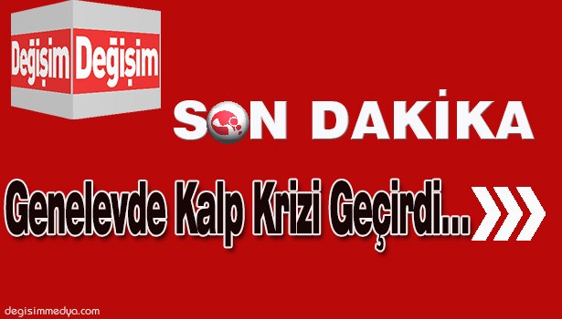 GENELEVDE KALP KRİZİ GEÇİREN ADAM HAYATINI KAYBETTİ