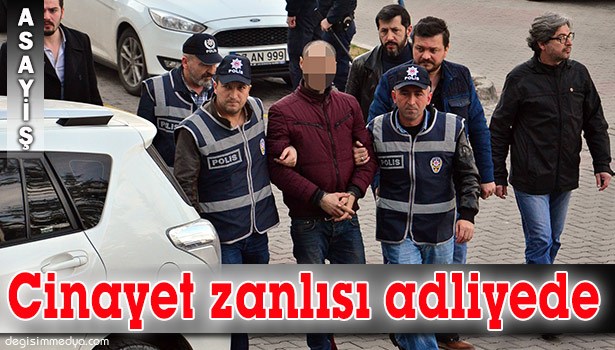 KISKANÇLIK CİNAYETİNİN ZANLISI ADLİYEDE