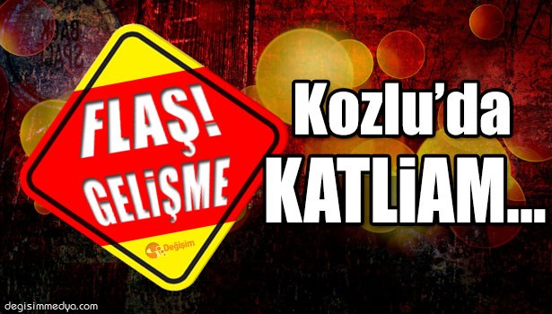 KOZLU'DA KATLİAM!..