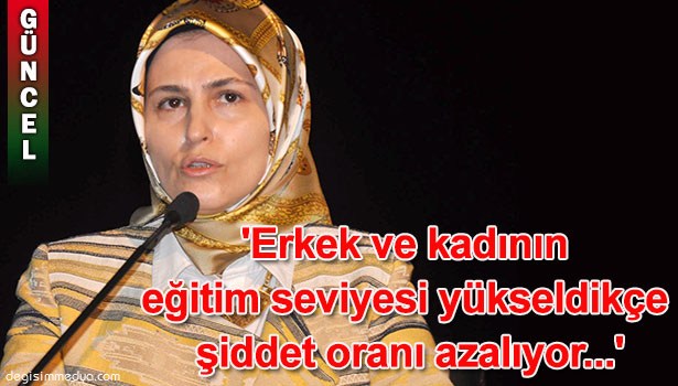 'ERKEK VE KADININ EĞİTİM SEVİYESİ YÜKSELDİKÇE ŞİDDET ORANI AZALIYOR'