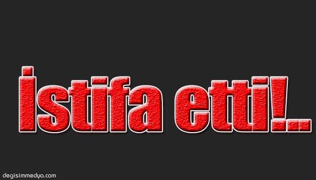 İSTİFA ETTİ