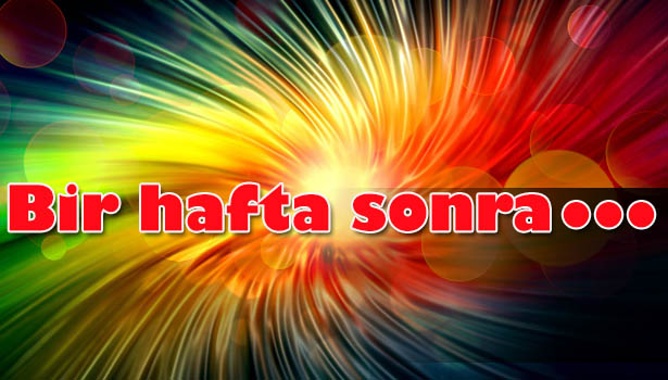 1 HAFTA SONRA...