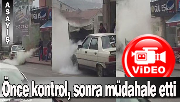 ÖNCE KONTROL,SONRA MÜDAHALE ETTİ...